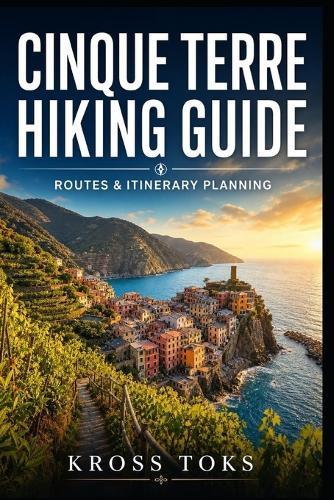 Cinque Terre Hiking Guide: Routes & Itinerary Planning