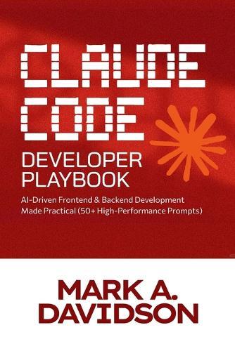 The Claude Code Developer Playbook: AI-Driven Frontend & Backend Development Made Practical (50+ High-Performance Prompts)