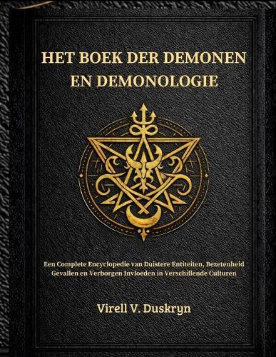 Het Boek Der Demonen En Demonologie: Een Complete Encyclopedie van Duistere Entiteiten, Bezetenheid Gevallen en Verborgen Invloeden in Verschillende Culturen