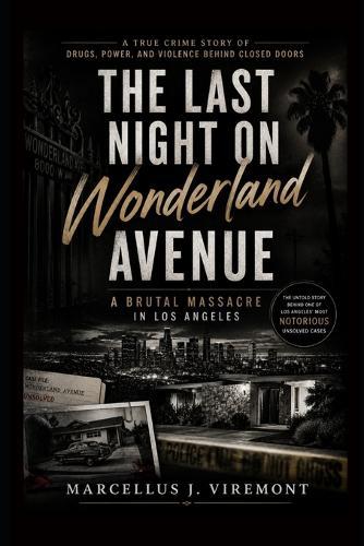 The Last Night on Wonderland Avenue: A Brutal Massacre in Los Angeles: A True Crime Story of Drugs, Power, and Violence Behind Closed Doors