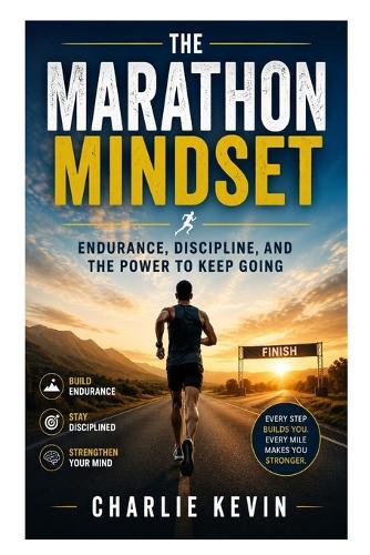 The Marathon Mindset: Endurance, Discipline, and the Power to Keep Going