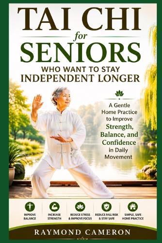 Tai Chi for Seniors Who Want to Stay Independent Longer: A Gentle Home Practice to Improve Strength, Balance, and Confidence in Daily Movement