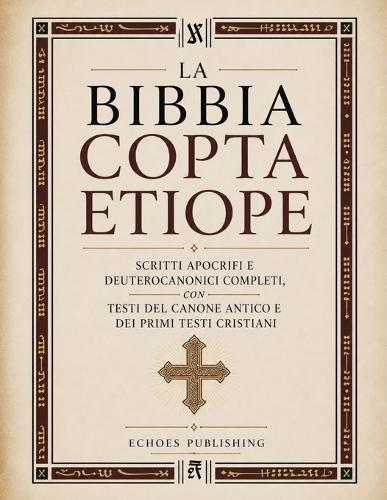 La Bibbia Copta Etiope: Scritti Apocrifi E Deuterocanonici Completi, Con Testi Del Canone Antico E Dei Primi Testi Cristiani