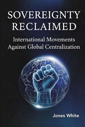 Sovereignty Reclaimed: International Movements Against Global Centralization