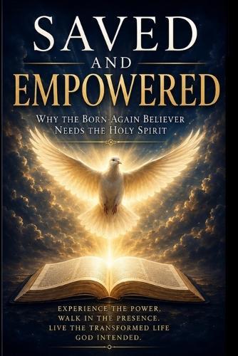Saved and Empowered: Why the Born-Again Believer Needs the Holy Spirit