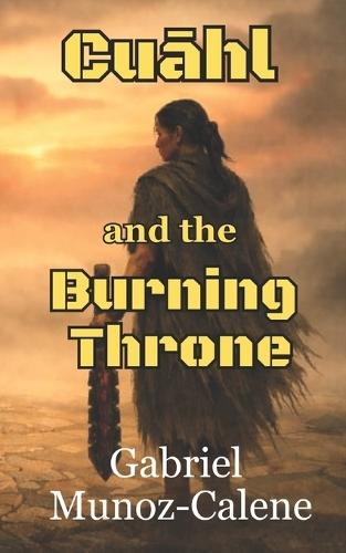 Cuāhl and the Burning Throne: A treacherous sword & sorcery adventure