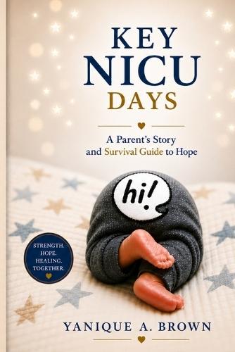 Key NICU Days: A Parent's Story and Survival Guide to Hope
