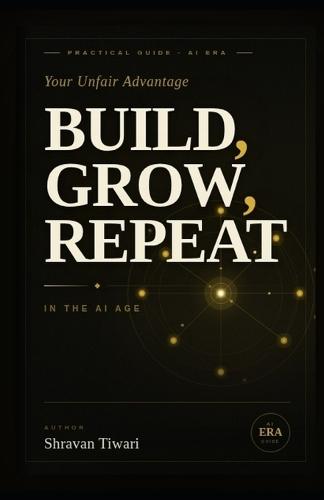 Build, Grow, Repeat: Your Unfair Advantage in the AI Age