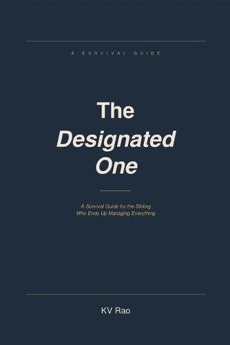 The Designated One: A Survival Guide for the Sibling Who Ends Up Managing Everything