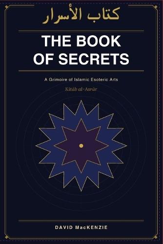 Kitāb al-Asrār: The Book of Secrets: A grimoire of Islamic Esoteric Arts