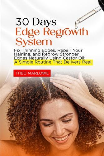 30 Day Edge Regrowth System: Fix Thinning Edges, Repair Your Hairline, and Regrow Stronger Edges Naturally Using Castor Oil; A simple Routine That Delivers Real