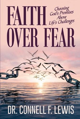 Faith Over Fear: Choosing God's Promises Above Life's Challenges