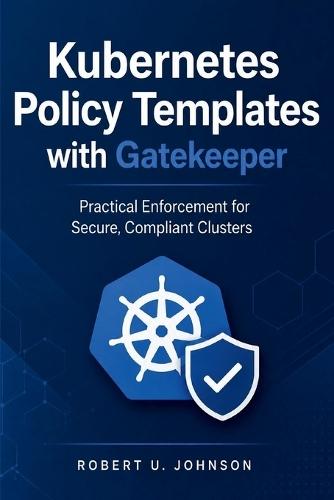 Kubernetes Policy Templates with Gatekeeper: Practical Enforcement for Secure, Compliant Clusters