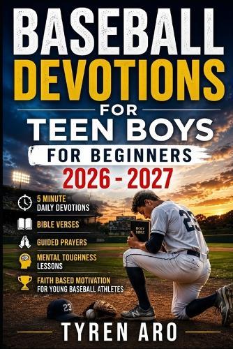 Baseball Devotions for Teen Boys for Beginners: 5 Minute Daily Christian Devotions With Bible Verses Guided Prayers Mental Toughness Lessons And Faith Based Motivation For Young Baseball Athletes
