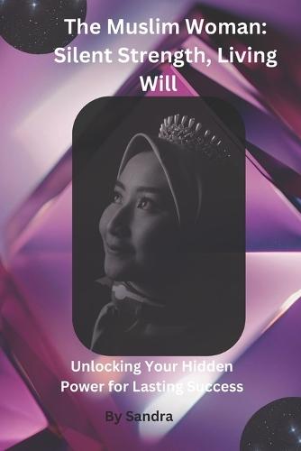 The Muslim Woman: Silent Strength, Living Will
