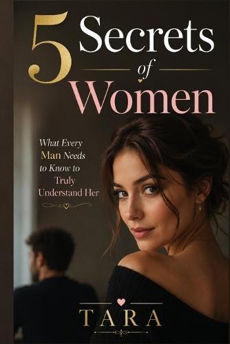 5 Secrets of Women: What Every Man Needs to Know to Truly Understand Her