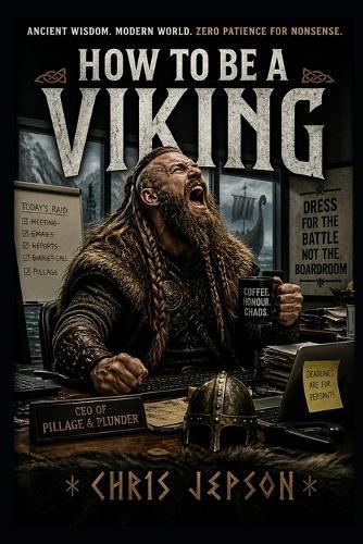 How to Be a Viking: A Surprisingly Useful Guide to Modern Life, Stronger Thinking, and Taking Action (Pillaging Optional)