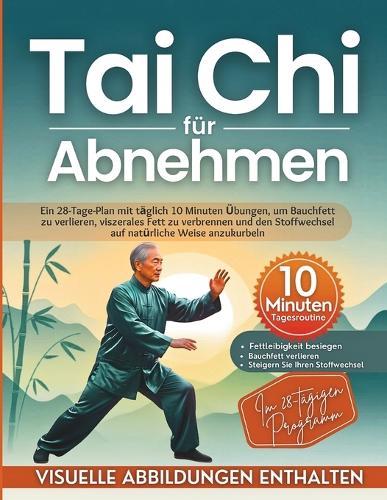 Tai Chi für Abnehmen: Ein 28-Tage-Plan mit täglich 10 Minuten Übungen, um Bauchfett zu verlieren, viszerales Fett zu verbrennen und den Stoffwechsel auf natürliche Weise anzukurbeln