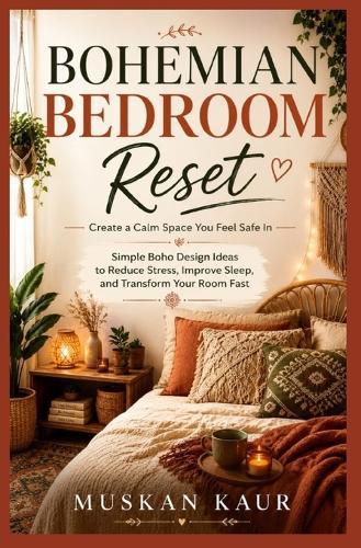 Bohemian Bedroom Reset: Cozy Boho Bedroom Ideas to Reduce Stress, Sleep Better, and Create a Calm Space You Feel Safe In