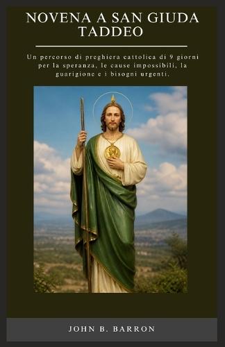 Novena a San Giuda Taddeo: Un percorso di preghiera cattolica di 9 giorni per la speranza, le cause impossibili, la guarigione e i bisogni urgenti. (Italian Edition)