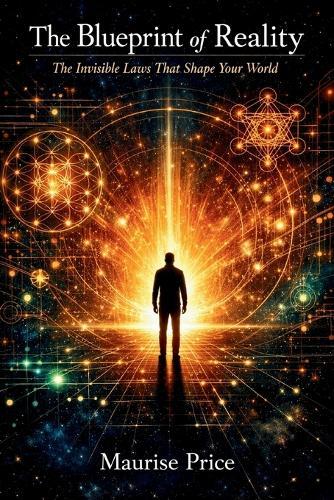 The Blueprint of Reality: The Invisible Laws That Shape Your World