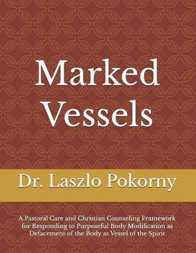 Marked Vessels: A Pastoral Care and Christian Counseling Framework for Responding to Purposeful Body Modification as Defacement of the Body as Vessel of the Spirit