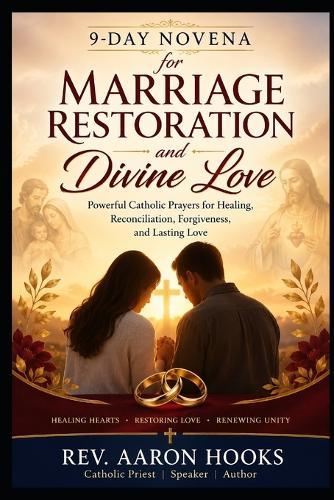 Powerful Catholic Prayers for Healing, Reconciliation, Forgiveness, and Lasting Love: 9-Day Novena for Marriage Restoration and Divine Love