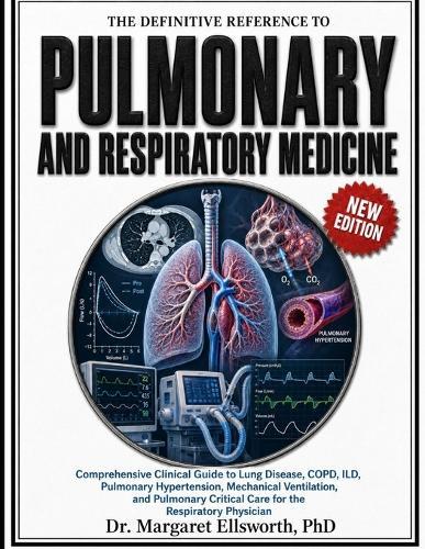 The Definitive Reference to Pulmonary and Respiratory Medicine: omprehensive Clinical Guide to Lung Disease, COPD, ILD, Pulmonary Hypertension, Mechanical Ventilation, and Pulmonary Critical Care for the Respiratory Physician