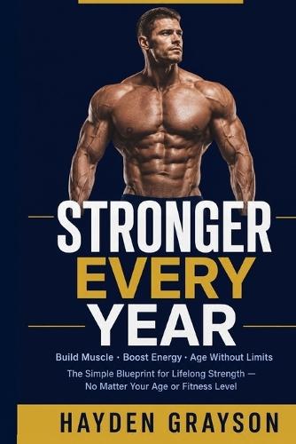Stronger Every Year: The Simple Blueprint to Build Muscle, Boost Energy, and Age Without Limits