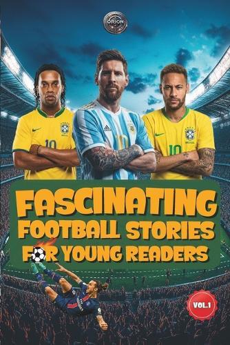 Fascinating Football Stories For Young Readers: Inspiring Tales of Legendary Players, Managers, and Goalkeepers