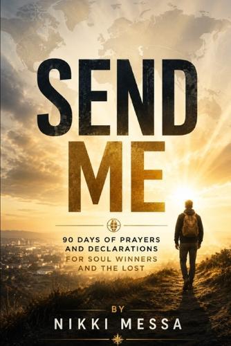 Send Me: 90 Days of Prayers and Declarations for Soul Winners and the Lost