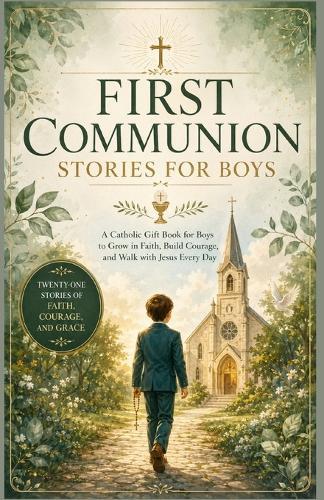 First Communion Stories for Boys: A Catholic Gift Book for Boys to Grow in Faith, Build Courage, and Walk with Jesus Every Day