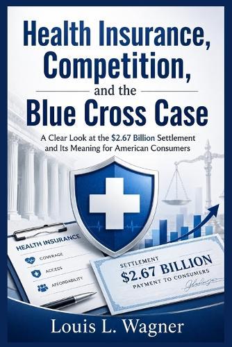 Health Insurance, Competition, and the Blue Cross Case: A Clear Look at the $2.67 Billion Settlement and Its Meaning for American Consumers
