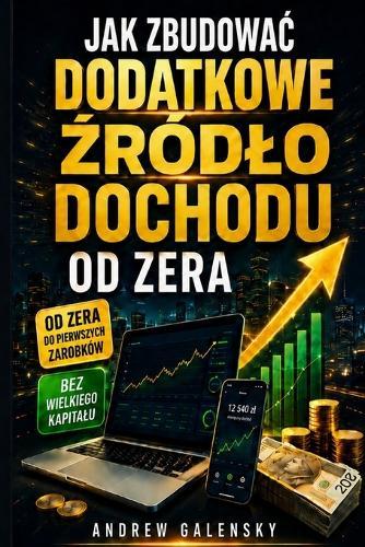Jak ZbudowaĆ Dodatkowe Źródlo Dochodu Od Zera: Bez Wielkiego Kapitalu