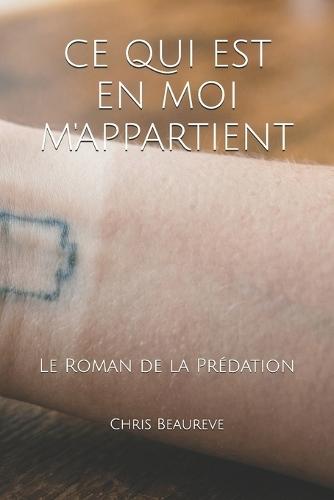 CE Qui Est En Moi m'Appartient: Le Roman de la Prédation
