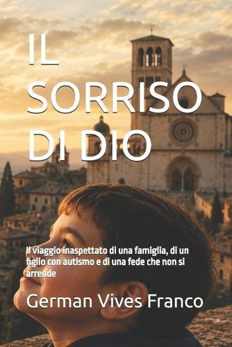 Il Sorriso Di Dio: Il viaggio inaspettato di una famiglia, di un figlio con autismo e di una fede che non si arrende