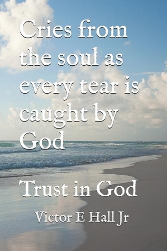 Cries from the soul as every tear is caught by God: Trust in God