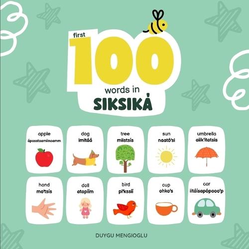 First 100 Words in Siksiká: Siksiká Language Learning for Kids, Bilingual Siksiká Baby Book, Siksiká First Dictionary, Siksiká Flashcards, Blackfoot Language for Kids