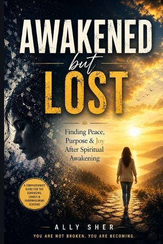Awakened But Lost: Finding Peace, Purpose & Joy After Spiritual Awakening