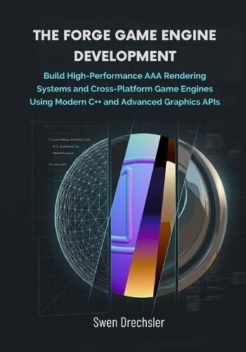 The Forge Game Engine Development: Build High-Performance AAA Rendering Systems and Cross-Platform Game Engines Using Modern C++ and Advanced Graphics APIs