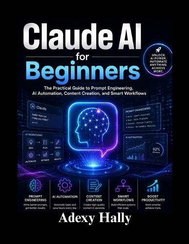 Claude AI for Beginners: The Practical Guide to Prompt Engineering, AI Automation, Content Creation, and Smart Workflows