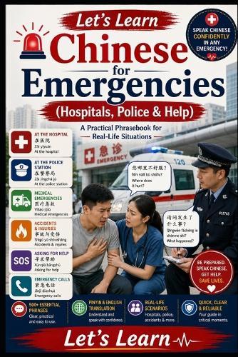 Chinese for Emergencies: (Hospitals, Police & Help) A Practical Phrasebook for Real-Life Situations