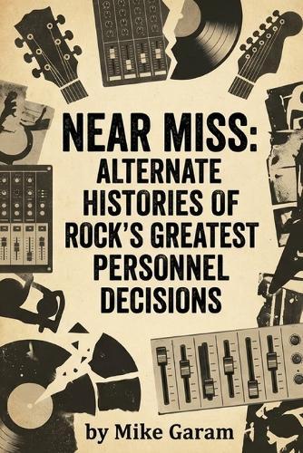 Near Miss: Alternate Histories of Rock's Greatest Personnel Decisions