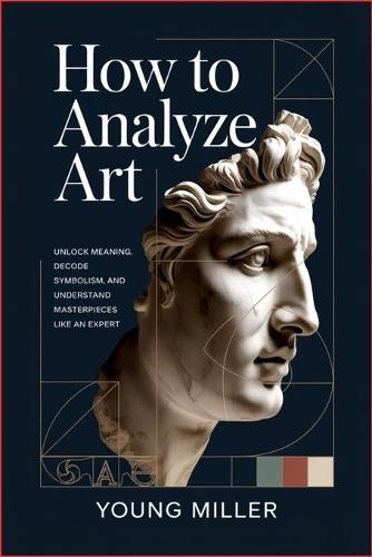 How to Analyze Art: Unlock Meaning, Decode Symbolism, and Understand Masterpieces Like an Expert