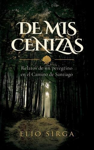 De mis cenizas: relatos de un peregrino en el Camino de Santiago