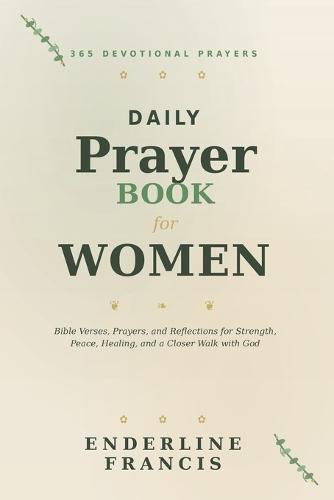 Daily Devotional Prayer Book For Women: 365 Devotional Prayers, Bible Verses, and Reflections for Strength, Peace, Healing, and a Closer Walk with God