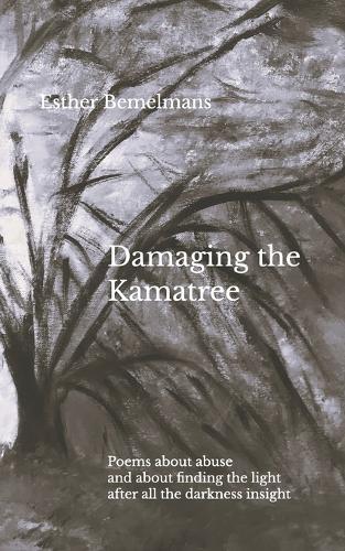 Damaging the Kamatree: Poems about abuse and about finding the light after all the darkness insight