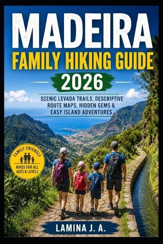 Madeira Family Hiking Guide 2026: Scenic Levada Trails, Descriptive Route Maps, Hidden Gems & Easy Island Adventures