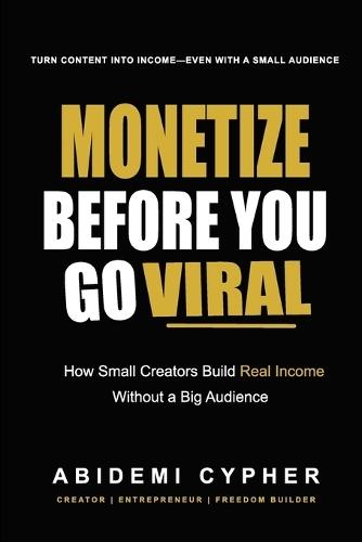 Monetize Before You Go Viral: How Small Creators Build Real Income Without a Big Audience