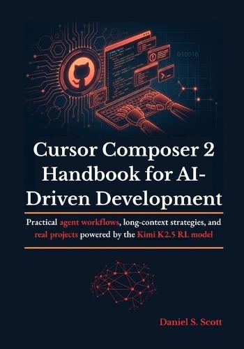 Cursor Composer 2 Handbook for AI-Driven Development: Practical agent workflows, long-context strategies, and real projects powered by the Kimi K2.5 RL model